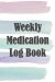 Weekly Medication Log Book: 52 Week Tracker for Taking Meds on Time and Staying Organized