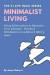 Minimalist Living: Using Minimalism to Declutter Your Lifestyle - Habits & Mindsets to Live More & Worry Less!
