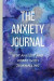 The Anxiety Journal: Stop Anxiety and Worry with Journalling