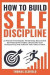 How to Build Self-Discipline: 21 Proven Techniques to Develop Successful Self-Discipline Habits, Skyrocket Your Productivity and Achieve Your Goals