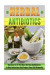 Herbal Antibiotics: Discover 8 Of The Best Herbal Antibiotics To Heal Infections And Protect Your Self Naturally (Herbal Remedies Guide, Herbal Antivirals, Medicinal Plants, Home Remedies)