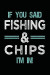 If You Said Fishing & Chips I'm In: Blank Lined Notebook Journal