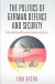 Politics of German Defence and Security: Policy Leadership and Military Reform in the Post-cold War Era