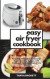Easy Air Fryer Cookbook: Easy and Affordable Recipes for Beginners on a Budget. Grill, Roast and Eat Tasty Meals Every Day. Lower Your Blood Pr