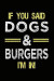 If You Said Dogs & Burgers I'm In: Lined Notebooks & Journals To Write In