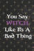You Say Witch Like Its A Bad Thing: Blank Lined Notebook ( Witch ) Black