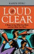 Loud & Clear: 5 Steps to Say What You Mean and Get What You Want