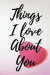 Things I Love about You: Journal / Notebook / Diary, 100 Lined Pages, Gift for Fiance, Bride, Groom, Wife, Husband, Boyfriend, Girlfriend (Jour