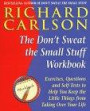 The " Don't Sweat the Small Stuff...and it's All Small Stuff: Workbook: Exercises, Questions and Self-tests to Help You Keep the Little Things from Taking Over Your Life