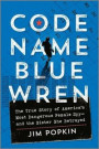 Code Name Blue Wren: The True Story of America's Most Dangerous Female Spy--And the Sister She Betrayed