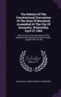 The Debates of the Constitutional Convention of the State of Maryland, Assembled at the City of Annapolis, Wednesday, April 27, 1964