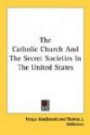 The Catholic Church And The Secret Societies In The United States (United States Catholic Historical Society Monograph)