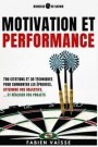 Motivation et performance: 700 citations et 30 techniques pour surmonter les épreuves, atteindre vos objectifs, et réaliser vos projets