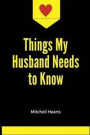 Things My Husband Needs to Know: A Blank Lined Notebook for Improving Your Marriage