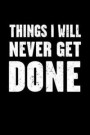 Things I Will Never Get Done: Funny Office Work Saying for the Busy Worker - Blank Lined Journal Notebook to Write in for Those That Enjoy Humor