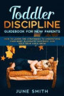 Toddler Discipline Guidebook for New Parents: How to Learn the Strategies to Understand your Baby, Eliminate Tantrums, and Help your Child Grow