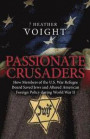 Passionate Crusaders: How Members of the U.S. War Refugee Board Saved Jews and Altered American Foreign Policy During World War II