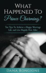 What Happened To Prince Charming?: Ten Tips To Achieve a Happy Marriage Life and Live Happily Ever After