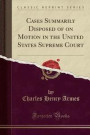 Cases Summarily Disposed of on Motion in the United States Supreme Court (Classic Reprint)