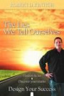 The Lies We Tell Ourselves: Eliminate the Lies, Discover your Truths, Design Your Success (Volume 1)