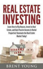 Real Estate Investing: Learn How to Flip Houses, Invest in Real Estate and Gain Passive Income in Rental Properties