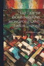 The Law of Combinations, Monopolies and Labor Unions