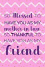 So Blessed To Have You As My Mother In Law So Thankful To Have You AS My Friend: Blank Lined Notebook Journal Diary Composition Notepad 120 Pages 6x9