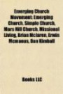 Emerging Church Movement: Emerging Church, Simple Church, Mars Hill Church, Missional Living, Brian Mclaren, Erwin Mcmanus, Dan Kimball