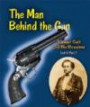 The Man Behind the Gun: Samuel Colt and His Revolver (Genius at Work! Great Inventor Biographies)