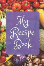 My Recipe Book: Make Your Own Cookbook Collect Your Best Recipes Blank Recipe Book Journal for Your Recipes Personal Recipes Journal