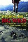 Walking the Big Wild: From Yellowstone to the Yukon on the Grizzly Bears' Trail