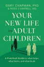 Your New Life with Adult Children: A Practical Guide for What Helps, What Hurts, and What Heals