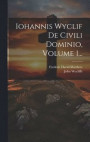 Iohannis Wyclif De Civili Dominio, Volume 1