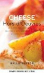 Cheese Hors d'Oeuvres: 50 Recipes for Crispy CanapÃ©s, Delectable Dips, Marinated Morsels, and Other Tasty Tidbits