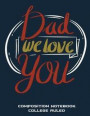 Dad We Love You: Composition Notebook College Ruled: Father's Day Gifts, Daily Journal, College Ruled 120 Pages Large Print 8.5' x 11'