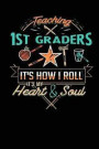 Teaching 1st Graders It's How I Roll It's My Heart & Soul: Blank Lined Journal - 6x9 - Gifts for First Grade Teacher