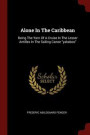 Alone In The Caribbean: Being The Yarn Of A Cruise In The Lesser Antilles In The Sailing Canoe "yakaboo