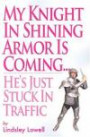 My Knight in Shining Armor is Coming He's Just Stuck in Traffic