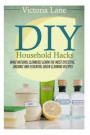 DIY Household Hacks: Make Natural Cleaners! Learn the Most Effective, Organic and Essential Green Cleaning Recipes