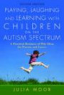 Playing, Laughing and Learning with Children on the Autism Spectrum: A Practical Resource of Play Ideas for Parents and Carer