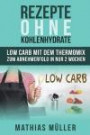 Rezepte ohne Kohlenhydrate - 100 Low Carb Rezepte mit dem Thermomix zum Abnehmerfolg in nur 2 Wochen: Volume 3 (Gesund Abnehmen, Rezepte ohne ... werden, gesunde Ernährung, Diät, Low Carb)