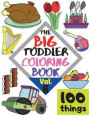 The BIG Toddler Coloring Book - 100 things - Vol. 6 - 100 Coloring Pages! Easy, LARGE, GIANT Simple Pictures. Early Learning. Coloring Books for Toddlers, Preschool and Kindergarten, Kids Ages 2-4