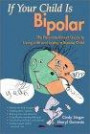 If Your Child Is Bipolar: The Parent-to-Parent Guide to Living with and Loving a Bipolar Child