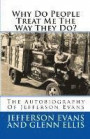 Why Do People Treat Me the Way They Do?: The Autobiography of Jefferson Evans