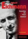 Adolf Eichmann: Executing the Final Solution (Holocaust Heroes and Nazi Criminals)