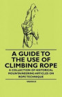 Guide to the Use of Climbing Rope - A Collection of Historical Mountaineering Articles on Rope Technique