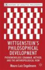 Wittgenstein's Philosophical Development: Phenomenology, Grammar, Method, and the Anthropological View (History of Analytic Philosophy)