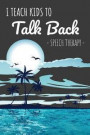 I Teach Kids To Talk Back Speech Therapy: A Perfect SLP Gift Notebook For Speech Therapists and Speech Therapy Assistants