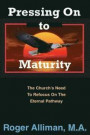Pressing On to Maturity: The Church's Need To Refocus On The Eternal Pathway