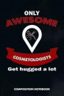 Only Awesome Cosmetologists Get Hugged a Lot: Composition Notebook, Birthday Journal for Cosmetology Aestheticians, Hair Salon, Beauticians to Write o